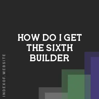 How do I get the “Sixth Builder“? Banners